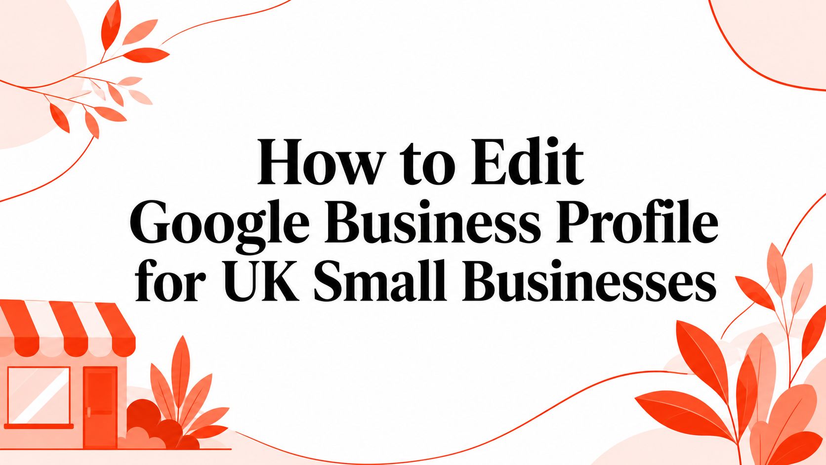 How to Edit Google Business Profile for UK Small Businesses